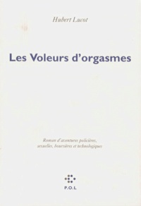 Hubert Lucot - Les Voleurs D'Orgasmes. Roman D'Aventures Policieres, Sexuelles, Boursieres Et Technologiques.