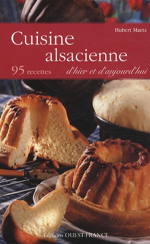 Hubert Maetz - Cuisine alsacienne d'hier et d'aujourd'hui - 95 recettes.