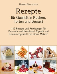Hubert Mangasser - Rezepte für Qualität in Kuchen, Torten und Dessert - Für Profis und interessierte Laien.