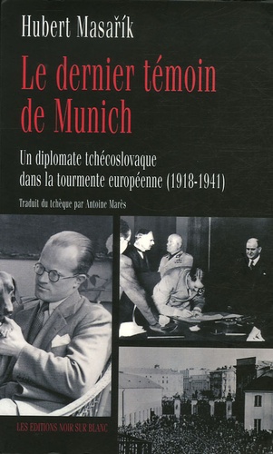 Hubert Masarik - Le dernier témoin de Munich - Un diplomate tchécoslovaque dans la tourmente européenne (1918-1941).