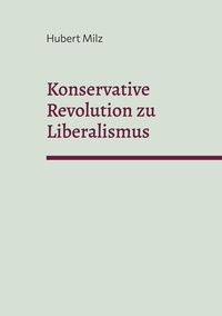 Hubert Milz - Konservative Revolution zu Liberalismus.