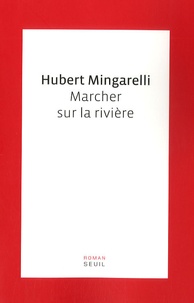 Hubert Mingarelli - Marcher sur la rivière.