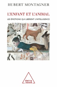 Hubert Montagner - L'Enfant et l'Animal - Les émotions qui libèrent l'intelligence.