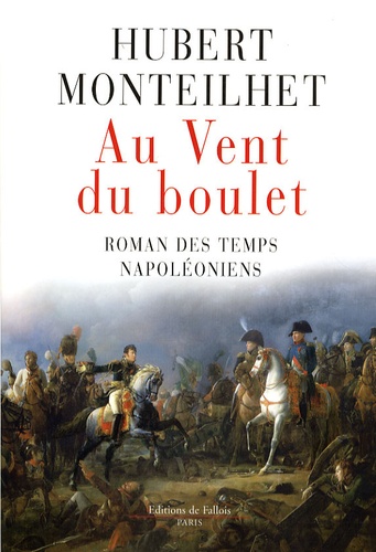 Hubert Monteilhet - Au Vent du boulet - Roman des temps napoléoniens.