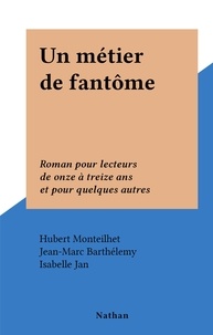 Hubert Monteilhet et Jean-Marc Barthélemy - Un métier de fantôme - Roman pour lecteurs de onze à treize ans et pour quelques autres.