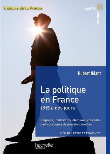 La politique en France. 1815 à nos jours 5e édition revue et augmentée