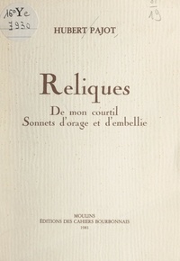 Hubert Pajot - Reliques - Suivi de De mon courtil ; et de Sonnets d'orage et d'embellie.