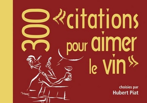 Hubert Piat - 300 citations pour aimer le vin.
