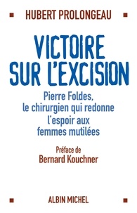 Hubert Prolongeau - Victoire sur l'excision - Pierre Foldès le chirurgien qui redonne espoir aux femmes mutilées.
