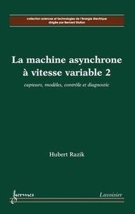 Hubert Razik - La machine asynchrone à vitesse variable 2: capteurs, modèles, contrôle et diagnostic.