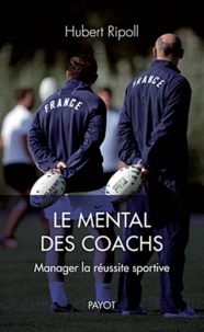 Hubert Ripoll - Le mental des coachs - Manager la réussite sportive.