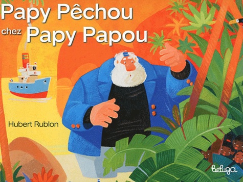 Hubert Rublon - Papy Pêchou chez Papy Papou.
