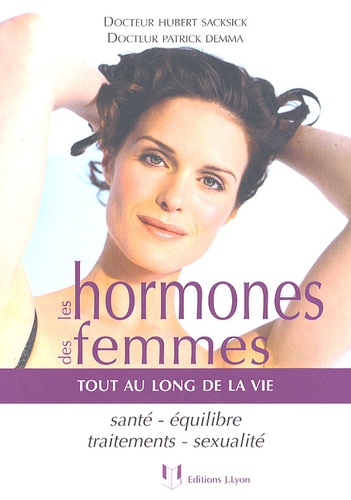 Hubert Sacksick et Patrick Demma - Les hormones des femmes - Tout au long de la vie.