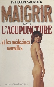 Hubert Sacksick - Maigrir avec l'acupuncture et les médecines nouvelles.