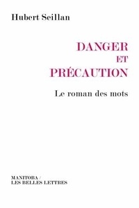 Hubert Seillan - Danger et précaution - Le roman des mots.