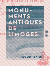 Hubert Texier - Monuments antiques de Limoges - Le tombeau de Tève-le-Duc - La Chiche.