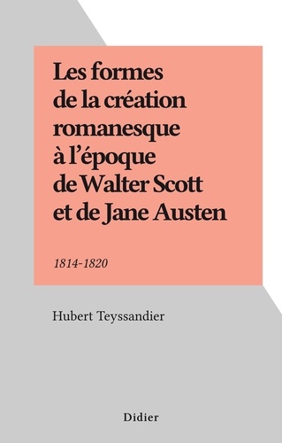 Les formes de la création romanesque à l'époque de Walter Scott et de Jane Austen. 1814-1820