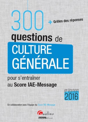 Hubert Tondeur - 300 questions de culture générale pour s'entraîner au Score IAE-Message 2016 - Avec grille des réponses.