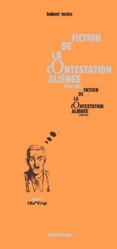 Hubert Tonka - Fiction de la contestation aliénée (Mai 68) - Tome 1, La contestation se fonde dans sa propre quotidienneté ; Le monde se retourne.