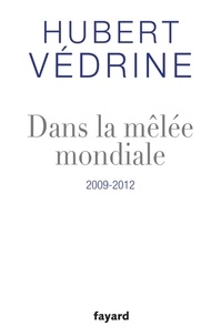 Hubert Védrine - Dans la mêlée mondiale - 2009-2012.