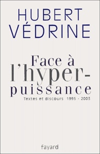 Hubert Védrine - Face à l'hyper-puissance - Textes et discours, 1995-2003.