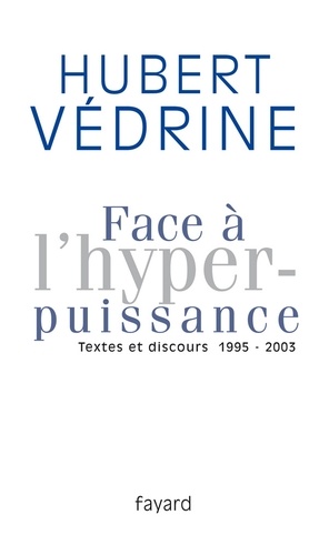 Face à l'hyperpuissance. Textes et discours (1995-2003)