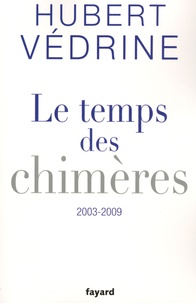 Hubert Védrine - Le temps des chimères - Articles, préfaces et conférences (2003-2009).