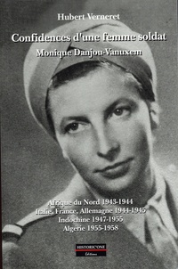 Hubert Verneret - Confidences d'une femme soldat - Monique Danjou-Vanuxem - Afrique du Nord 1943-1944 ; Italie, France, Allemagne 1944-1945 ; Indochine 1947-1955 ; Algérie 1955-1958.