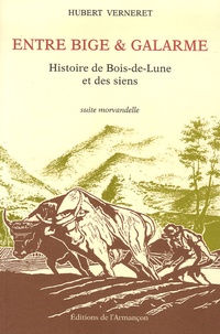 Hubert Verneret - Entre Bige & Galarme - Histoire de Bois-de-Lune et des siens, suite morvandelle.