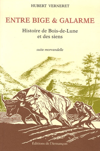 Hubert Verneret - Entre Bige & Galarme - Histoire de Bois-de-Lune et des siens, suite morvandelle.
