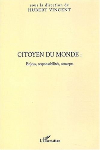 Hubert Vincent - Citoyen du monde : Enjeux, responsabilités, concepts - Actes du colloque des 21 et 22 mars 2003 à Lille organisé par l'IUFM Pas-de-Calais.