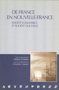 Hubert Watelet - De France en Nouvelle-France - Société fondatrice et société nouvelle.