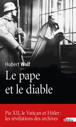 Hubert Wolf - Le pape et le diable - Pie XII, le Vatican et Hitler : les révélations des archives.