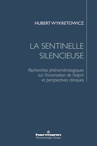 Hubert Wykretowicz - La sentinelle silencieuse - Recherches phénoménologiques sur l'incarnation de l'esprit et perspectives cliniques.