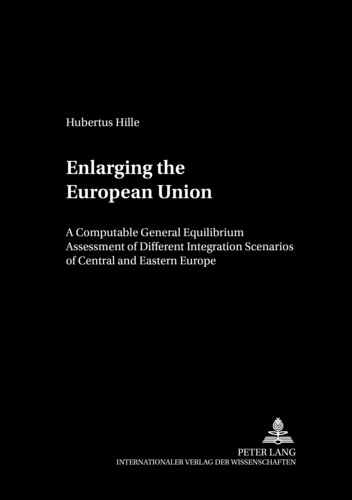 Hubertus Hille - Enlarging the European Union - A Computable General Equilibrium Assessment of Different Integration Scenarios of Central and Eastern Europe.