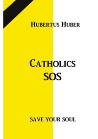 Hubertus Huber - Catholics SOS - Save your Soul.