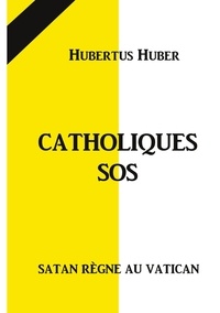 Ebook gratuit italiano télécharger Catholique SOS  - Satan règne au Vatican (French Edition) par Hubertus Huber PDF 9782322470631
