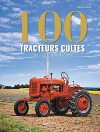 100 Tracteurs culte - De 1900 à nos jours