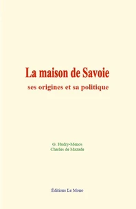 La maison de Savoie: ses origines et sa politique