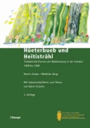 Hüeterbueb und Heitisträhl - Traditionelle Formen der Waldnutzung in der Schweiz 1800 bis 2000.
