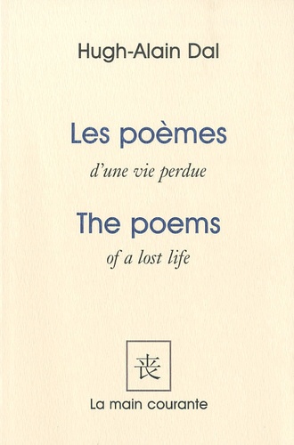 Hugh-Alain Dal - Les poèmes d'une vie perdue - Edition bilingue français-anglais.