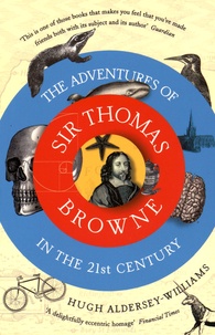 Hugh Aldersey-Williams - The Adventures of Sir Thomas Browne in the 21st Century.