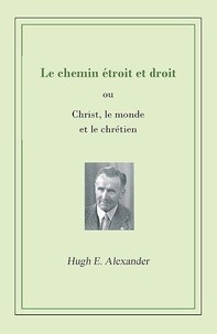 Hugh Alexander - Le chemin étroit et droit - ou Christ, le monde et le chrétien.