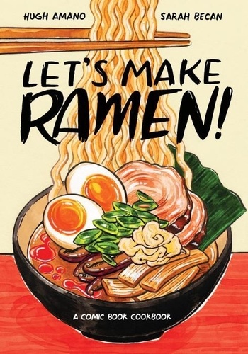 Hugh Amano et Sarah Becan - Let's Make Ramen! - A Comic Book Cookbook.