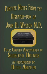 Further Notes from the Dispatch-Box of John H. Watson MD: Four Untold Adventures of Sherlock Holmes