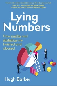Hugh Barker - Lying Numbers - How Maths and Statistics Are Twisted and Abused.