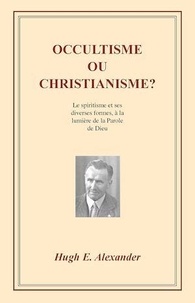 Hugh e. Alexander - Occultisme ou christianisme ?.