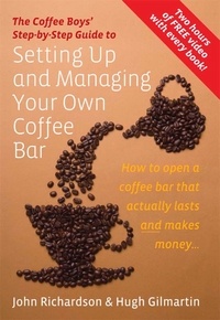 Hugh Gilmartin et John Richardson - The Coffee Boys' Step-by-Step Guide to Setting Up and Managing Your Own Coffee Bar - How to open a coffee bar that actually lasts and makes makes money.