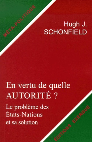 Hugh-J Schonfield - En Vertu De Quelle Autorite ? Le Probleme Des Etats-Nations Et Sa Solution.