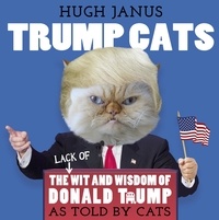 Hugh Janus - Trump Cats - The (Lack of) Wit and Wisdom of Donald Trump. As Told by Cats.